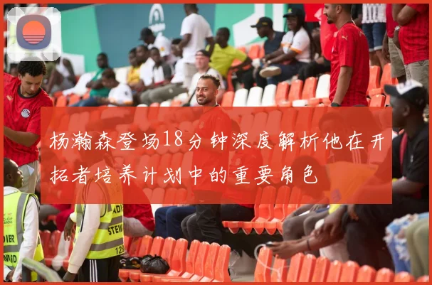 杨瀚森登场18分钟深度解析他在开拓者培养计划中的重要角色